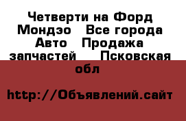 Четверти на Форд Мондэо - Все города Авто » Продажа запчастей   . Псковская обл.